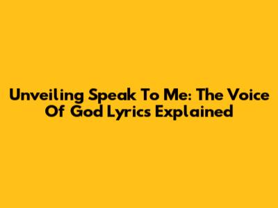 Unveiling 'Speak To Me': The Voice Of God Lyrics Explained