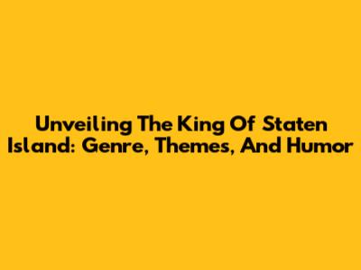 Unveiling 'The King Of Staten Island': Genre, Themes, And Humor