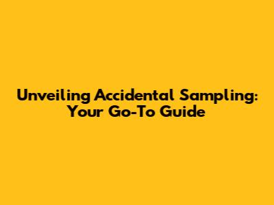 Unveiling Accidental Sampling: Your Go-To Guide