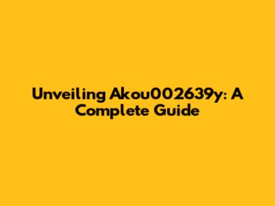 Unveiling Akou002639y: A Complete Guide