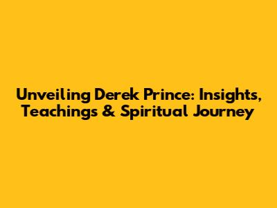 Unveiling Derek Prince: Insights, Teachings & Spiritual Journey