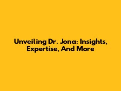 Unveiling Dr. Jona: Insights, Expertise, And More