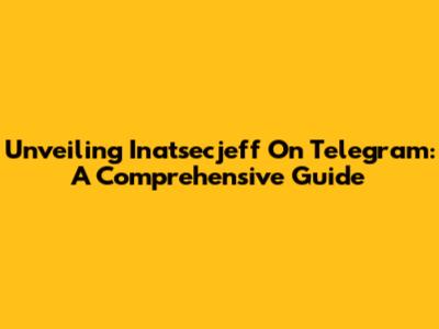 Unveiling Inatsecjeff On Telegram: A Comprehensive Guide