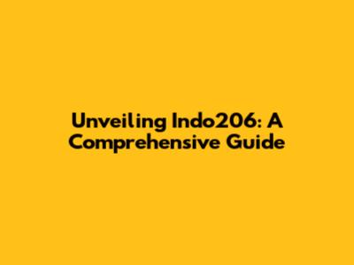 Unveiling Indo206: A Comprehensive Guide