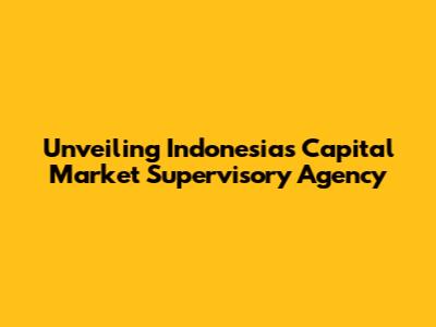 Unveiling Indonesia's Capital Market Supervisory Agency