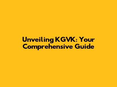 Unveiling KGVK: Your Comprehensive Guide