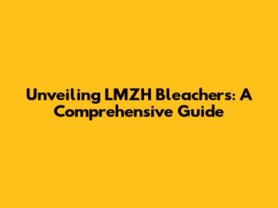 Unveiling LMZH Bleachers: A Comprehensive Guide