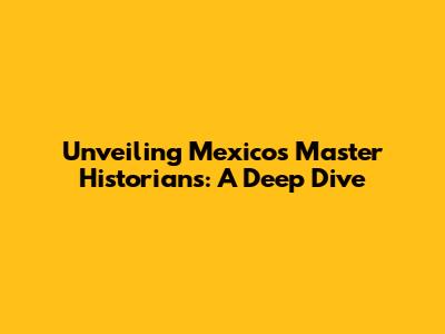 Unveiling Mexico's Master Historians: A Deep Dive