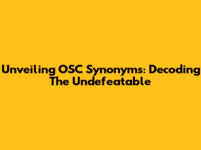 Unveiling OSC Synonyms: Decoding The Undefeatable