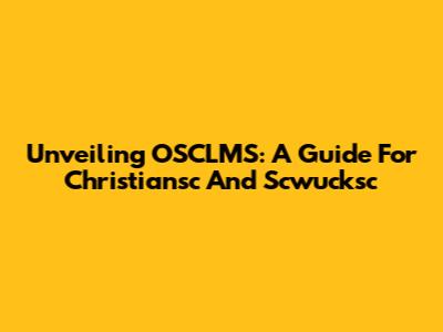 Unveiling OSCLMS: A Guide For Christiansc And Scwucksc