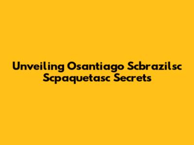 Unveiling Osantiago Scbrazilsc Scpaquetasc Secrets