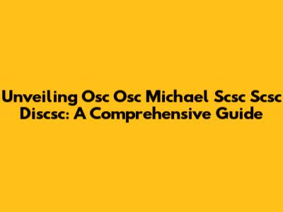 Unveiling Osc Osc Michael Scsc Scsc Discsc: A Comprehensive Guide