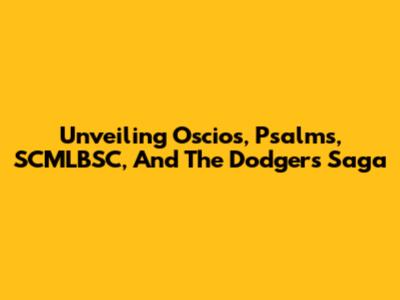 Unveiling Oscios, Psalms, SCMLBSC, And The Dodgers' Saga