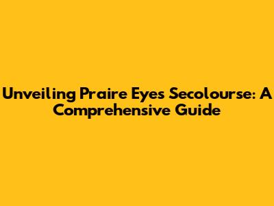Unveiling Praire Eyes Secolourse: A Comprehensive Guide