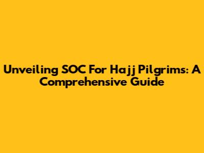 Unveiling SOC For Hajj Pilgrims: A Comprehensive Guide