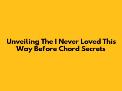 Unveiling The 'I Never Loved This Way Before' Chord Secrets
