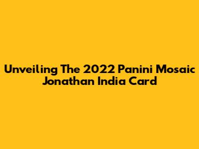 Unveiling The 2022 Panini Mosaic Jonathan India Card