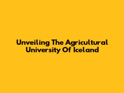 Unveiling The Agricultural University Of Iceland