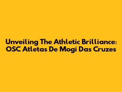 Unveiling The Athletic Brilliance: OSC Atletas De Mogi Das Cruzes