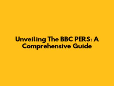 Unveiling The BBC PERS: A Comprehensive Guide