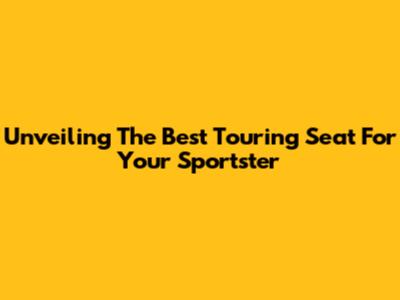 Unveiling The Best Touring Seat For Your Sportster