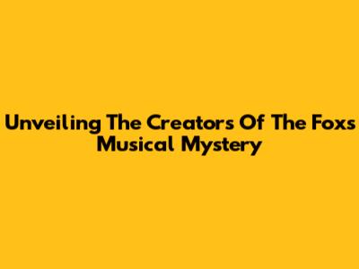 Unveiling The Creators Of 'The Fox's' Musical Mystery