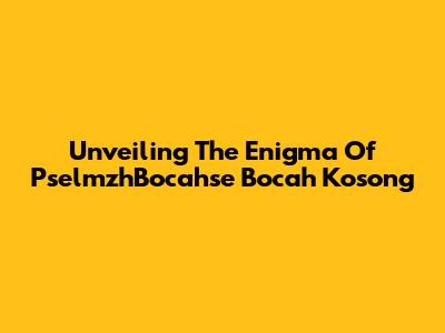 Unveiling The Enigma Of PselmzhBocahse Bocah Kosong