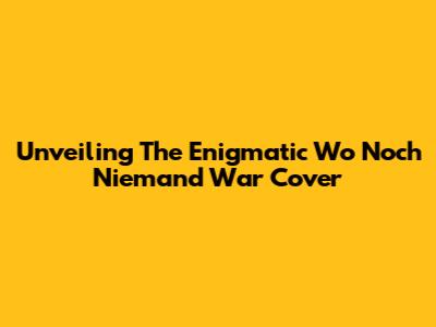 Unveiling The Enigmatic 'Wo Noch Niemand War' Cover