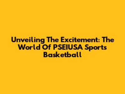 Unveiling The Excitement: The World Of PSEIUSA Sports Basketball