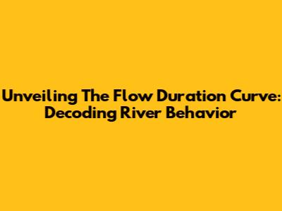 Unveiling The Flow Duration Curve: Decoding River Behavior