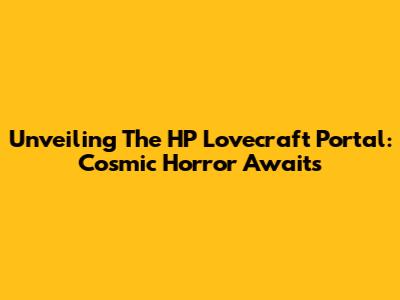 Unveiling The HP Lovecraft Portal: Cosmic Horror Awaits