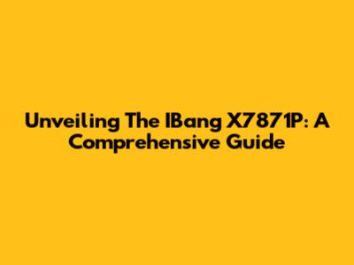 Unveiling The IBang X7871P: A Comprehensive Guide