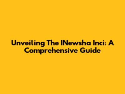 Unveiling The INewsha Inci: A Comprehensive Guide