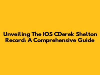 Unveiling The IOS CDerek Shelton Record: A Comprehensive Guide