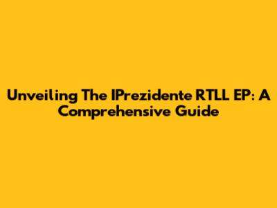 Unveiling The IPrezidente RTLL EP: A Comprehensive Guide