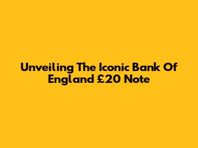Unveiling The Iconic Bank Of England £20 Note