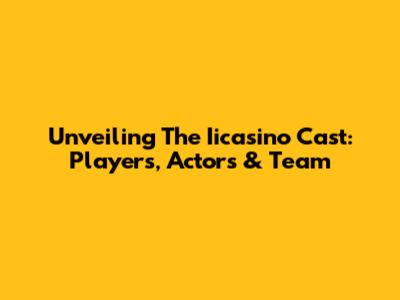 Unveiling The Iicasino Cast: Players, Actors & Team