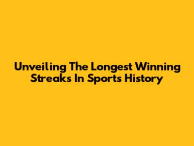 Unveiling The Longest Winning Streaks In Sports History