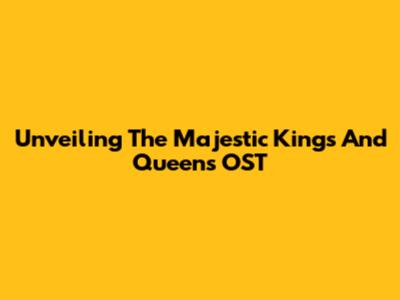 Unveiling The Majestic Kings And Queens OST