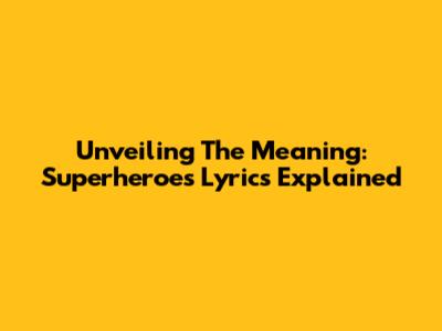 Unveiling The Meaning: Superheroes Lyrics Explained