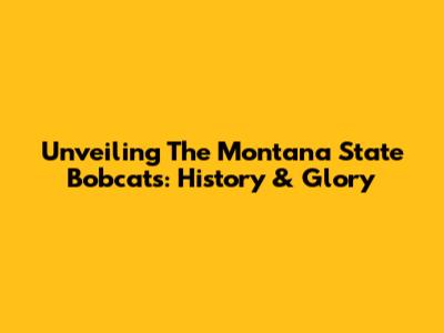 Unveiling The Montana State Bobcats: History & Glory