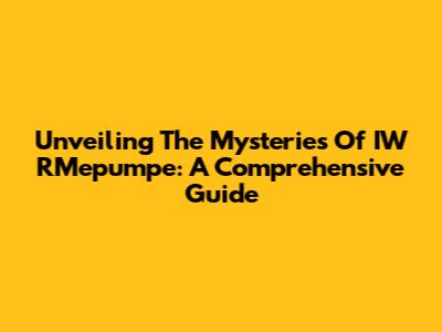 Unveiling The Mysteries Of IW RMepumpe: A Comprehensive Guide