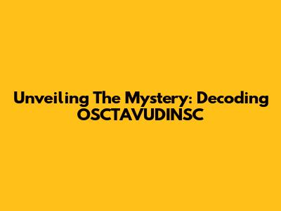 Unveiling The Mystery: Decoding OSCTAVUDINSC