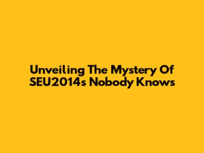Unveiling The Mystery Of SEU2014's "Nobody Knows"