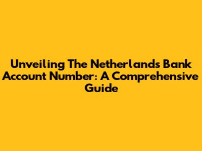 Unveiling The Netherlands Bank Account Number: A Comprehensive Guide