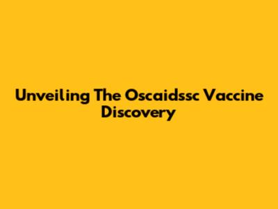 Unveiling The Oscaidssc Vaccine Discovery