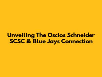 Unveiling The Oscios Schneider SCSC & Blue Jays Connection