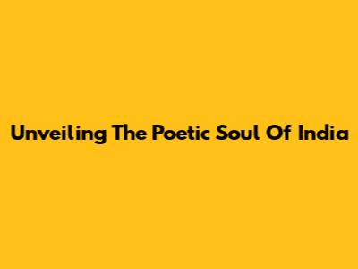 Unveiling The Poetic Soul Of India