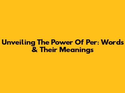 Unveiling The Power Of "Per": Words & Their Meanings