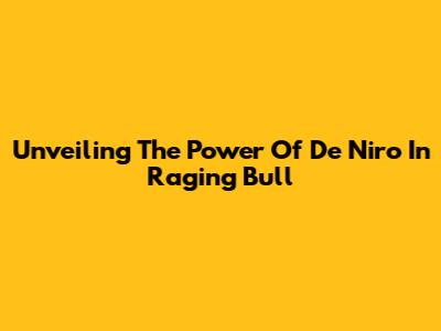 Unveiling The Power Of De Niro In Raging Bull
